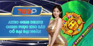 Aztec Gems Deluxe 789P Chinh Phục Kho Báu Cổ Đại Đại Ngàn
